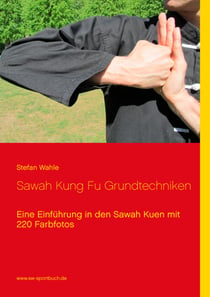 Sawah Kung Fu Grundtechniken - Eine Einführung in den Sawah Kuen mit 220 Farbfotos