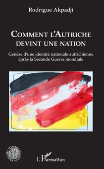 Comment l'Autriche devint une nation - Genèse d'une identité nationale autrichienne après la Seconde Guerre mondiale