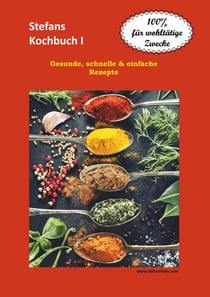 Stefans Kochbuch I - Gesunde, schnelle & einfache Rezepte