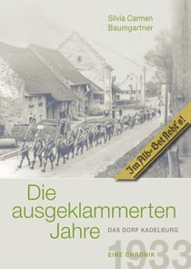 Die ausgeklammerten Jahre - Das Dorf Kadelburg 1933-1945 Eine Chronik