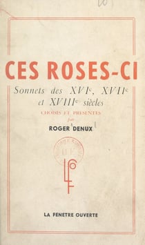 Ces roses-ci... - Sonnets des XVIe, XVIIe et XVIIIe siècles