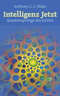 Intelligenz Jetzt - Quantensprünge des Geistes