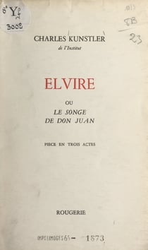 Elvire - Ou Le songe de Don Juan. Pièce en trois actes