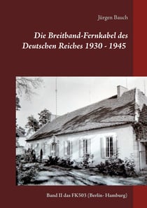 Die Breitband-Fernkabel des Deutschen Reiches 1930 - 1945 - 2017 - Band II das FK503  (Berlin- Hamburg)