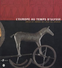 L'Europe au temps d'Ulysse : dieux et héros de l'Âge du bronze - Exposition. Nationalmuseet Copenhagen, Danemark ; Kunst- und Austellungshalle des Bundesrepublik Deutschland, Bonn, Allemagne ; Galeries nationales du Grand Palais ; Musée archéologique n...