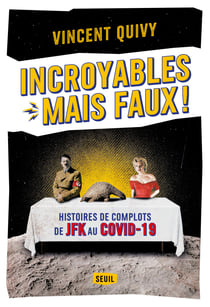 Incroyables...  mais faux ! - Histoires de complots de JFK au Covid-19