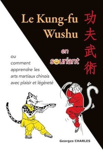 Le Kung-fu Wushu en souriant - Ou comment apprendre les arts martiaux chinois avec plaisir et légèreté
