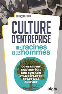 Culture d’entreprise : des racines et des hommes - Construire sa stratégie sur son ADN et la déployer grâce à sa culture