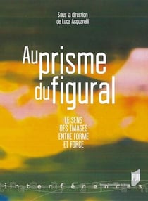 Au prisme du figural - Le sens des images entre forme et force