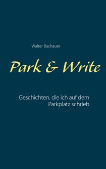 Park & Write - Geschichten, die ich auf dem Parkplatz schrieb