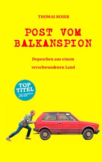Post vom Balkanspion - Depeschen aus einem verschwundenen Land