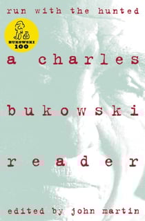 Run With The Hunted - A Charles Bukowski Reader