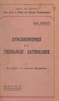 Synchronismes de la théologie catholique en tableaux synoptiques... [Texte impri (1). Des origines à la controverse bérengarienne - Suivi d'une table alphabétique