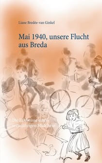 Mai 1940, unsere Flucht aus Breda - Die Erlebnisse eines sechsjährigen Mädchens