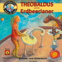 Theobaldus rettet die Welt - Theobaldus und die Erdbeerianer