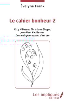 Le cahier bonheur 2 - Etty Hillesum, Christiane Singer, Jean-Paul Kauffmann. Des amis pour quand c'est dur