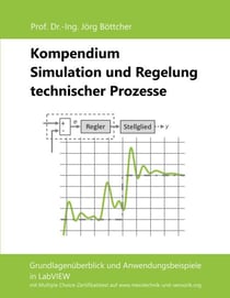 Kompendium Simulation und Regelung technischer Prozesse - Grundlagenüberblick und Anwendungsbeispiele in LabVIEW