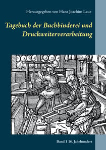 Tagebuch der Buchbinderei und Druckweiterverarbeitung - Band 1 16. Jahrhundert
