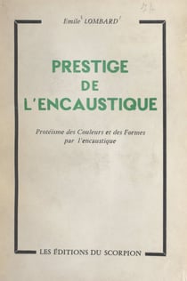 Prestige de l'encaustique - Protéisme des couleurs et des formes par l'encaustique