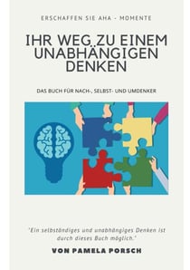 Ihr Weg zu einem unabhängigen Denken - Das Buch für Nach-, Selbst- und Umdenker