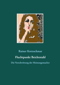 Fluchtpunkt Beichtstuhl - Die Verschwörung der Meinungsmacher