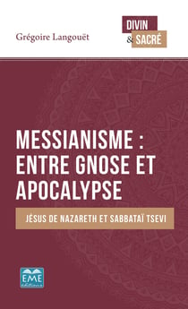 Messianisme : entre gnose et apocalypse - Jésus de Nazareth et Sabbataï Tsevi