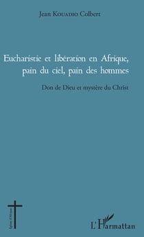 Eucharistie et libération en Afrique, pain du ciel, pain des hommes - Don de Dieu et mystère du Christ