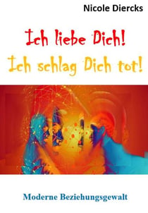 Ich liebe dich! Ich schlag dich tot! - Moderne Beziehungsgewalt