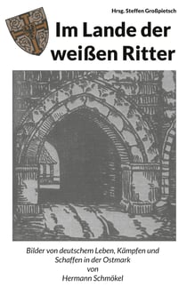 Im Lande der weißen Ritter - Bilder von deutschem Leben, Kämpfen und Schaffen in der Ostmark