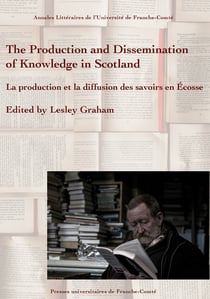 The Production and Dissemination of Knowledge in Scotland - La production et la diffusion des savoirs en Écosse