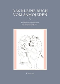 Das kleine Buch vom Samojeden - Ein kleines Portrait einer faszinierenden Rasse.