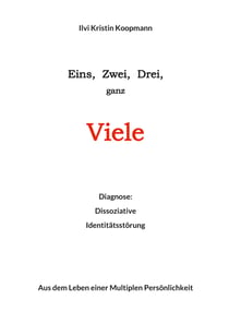 Eins, Zwei, Drei, ganz Viele - Diagnose: Dissoziative Identitätstörung. Aus dem Leben einer Multiplen Persönlichkeit