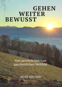 Bewusst weiter gehen - Vom persönlichen zum ganzheitlichen Weltbild