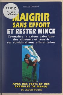Maigrir sans effort et rester mince - Connaître la valeur calorique des aliments et réussir ses combinaisons alimentaires. Avec des tests et des exemples de menus