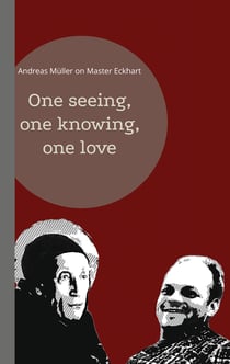 One seeing, one knowing, one love - Andreas Müller on Master Eckhart