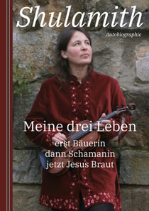 Meine drei Leben - erst Bäuerin dann Schamanin jetzt Jesus Braut