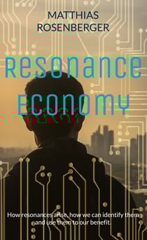 Resonance Economy - How resonances arise, how we can identify them and use them to our benefit.