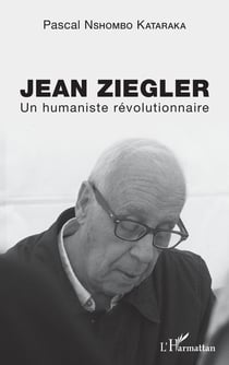 Jean Ziegler - Un humaniste révolutionnaire