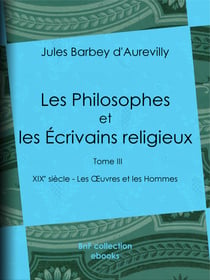 Les Philosophes et les Écrivains religieux - Tome III - XIXe siècle - Les Œuvres et les Hommes
