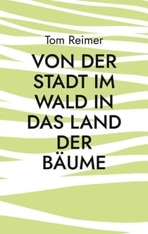Von der Stadt im Wald in das Land der Bäume - Ein alternativer Lebensratgeber für Migranten und andere Menschen