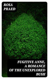 Fugitive Anne, A Romance of the Unexplored Bush