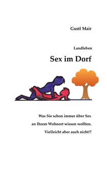 Landleben - Sex im Dorf - Was Sie schon immer über Sex an Ihrem Wohnort wissen wollten. Vielleicht aber auch nicht.