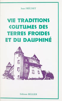 Vie, traditions, coutumes, des Terres Froides et du Dauphiné