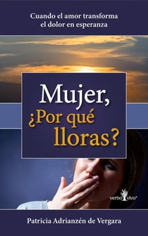 Mujer, ¿Por qué lloras? - Cuando el amor transforma el dolor en esperanza
