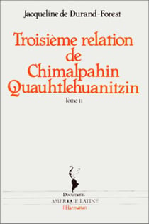 Troisième relation de Chimalpahin Quauhtlehuanitzin - Tome 2 - du XIe au XVIe siècle