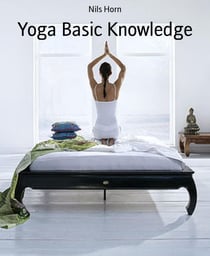 Yoga Basic Knowledge - Exercises, Stories, Meditation and Enlightenment. Yoga for Beginners,  Inner Peace and Happiness.