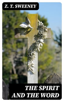 The Spirit and the Word - A Treatise on the Holy Spirit in the Light of a Rational Interpretation of the Word of Truth