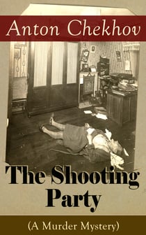 The Shooting Party (A Murder Mystery) - Intriguing thriller by one of the greatest Russian author and playwright of Uncle Vanya, The Cherry Orchard, The Three Sisters and The Seagull