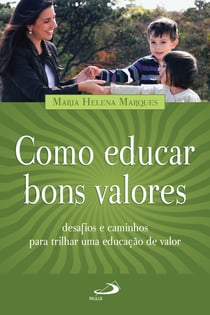 Como educar bons valores - Desafios e caminhos para trilhar uma educação de valor