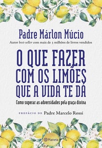 O que fazer com os limões que a vida te dá - Como superar as adversidades pela  graça divina